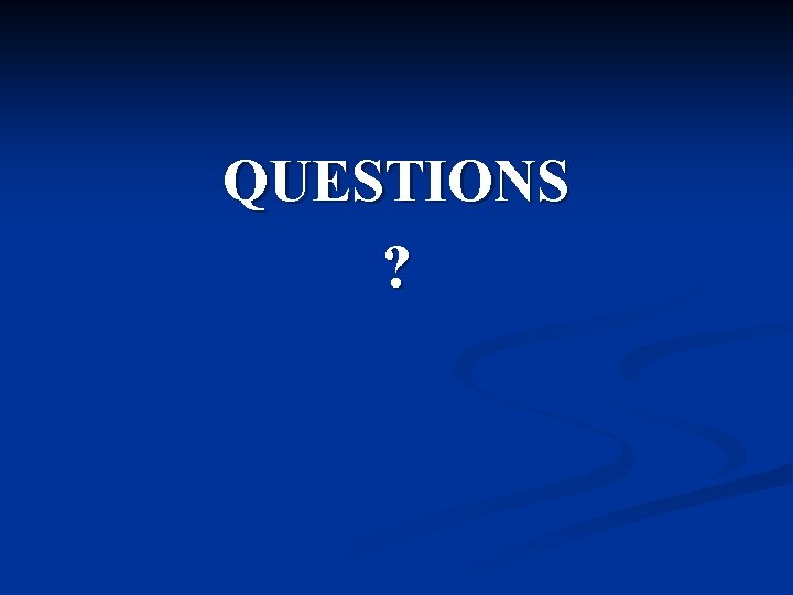 QUESTIONS ? QUESTIONS ?