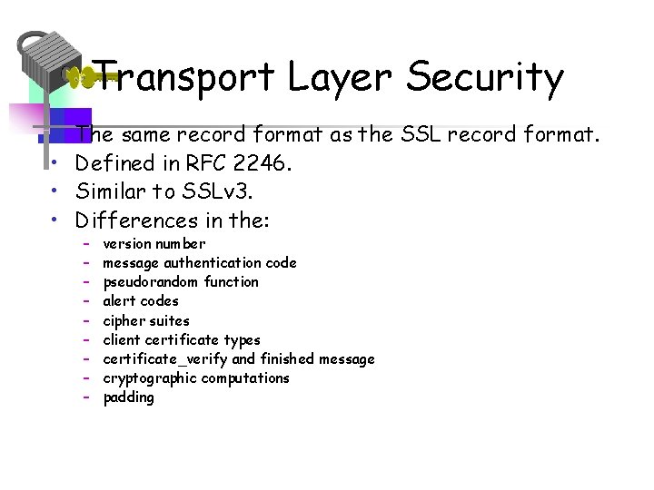 Transport Layer Security • • The same record format as the SSL record format.