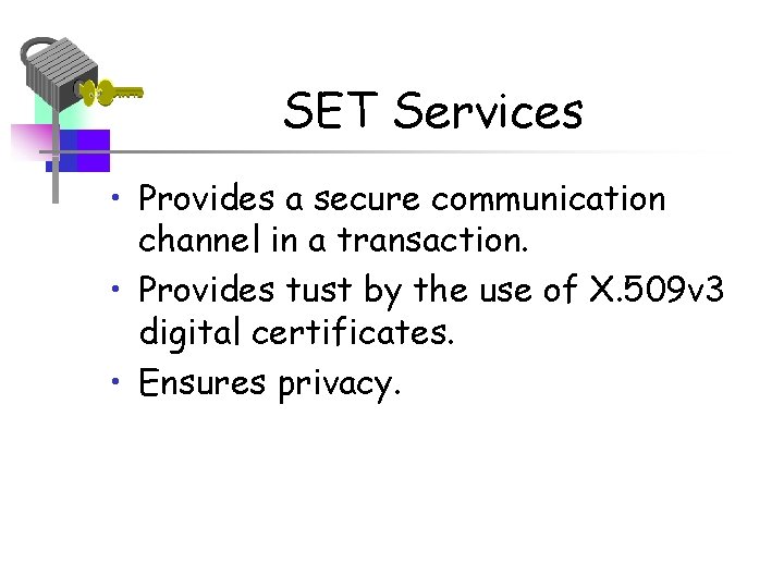 SET Services • Provides a secure communication channel in a transaction. • Provides tust