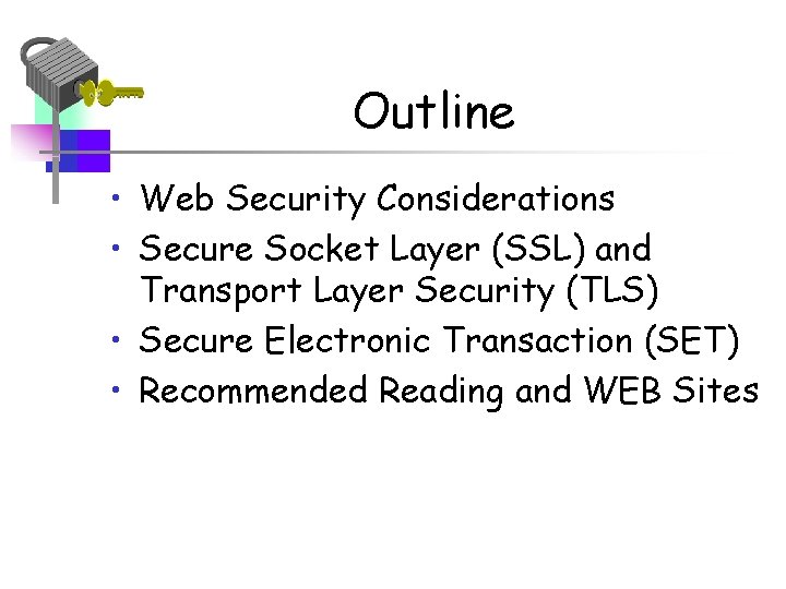 Outline • Web Security Considerations • Secure Socket Layer (SSL) and Transport Layer Security