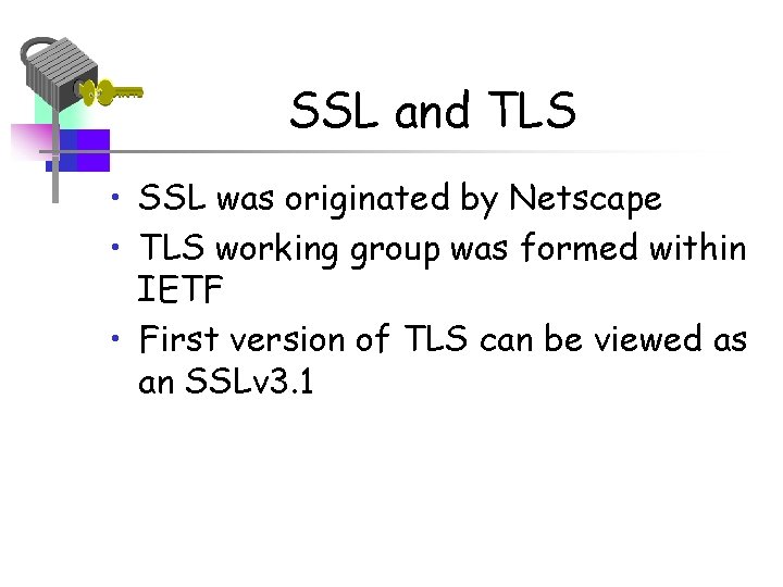 SSL and TLS • SSL was originated by Netscape • TLS working group was