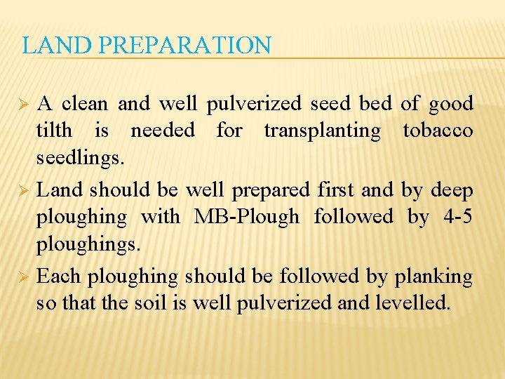 LAND PREPARATION A clean and well pulverized seed bed of good tilth is needed