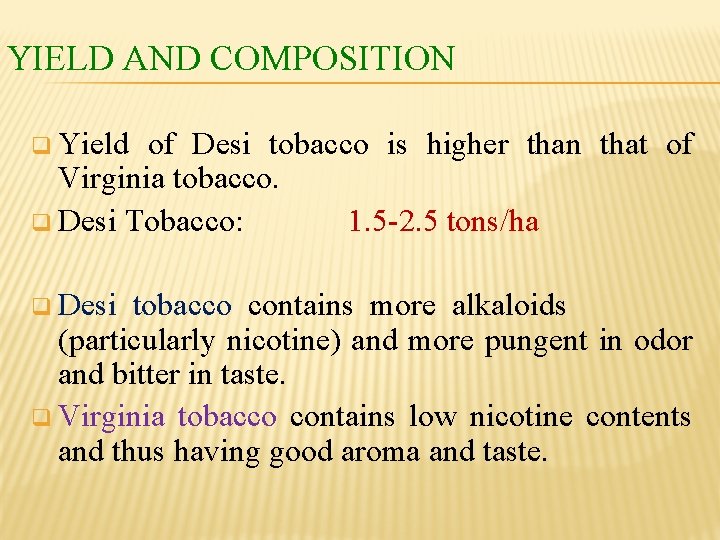 YIELD AND COMPOSITION q Yield of Desi tobacco is higher than that of Virginia