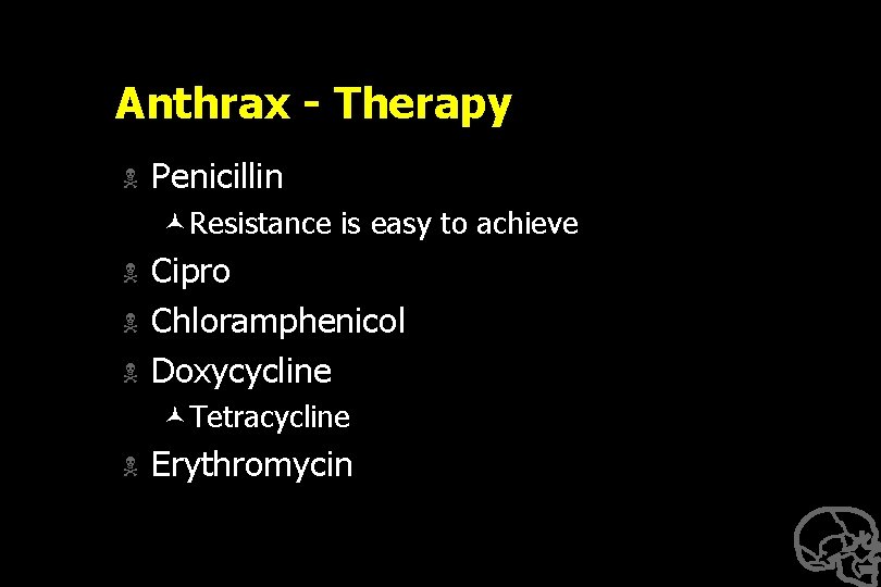 Anthrax - Therapy N Penicillin ©Resistance is easy to achieve N N N Cipro