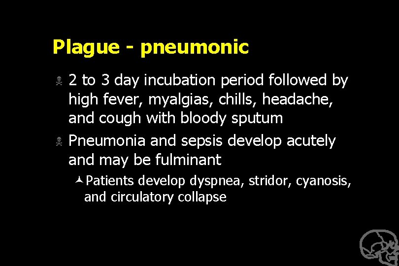 Plague - pneumonic N N 2 to 3 day incubation period followed by high