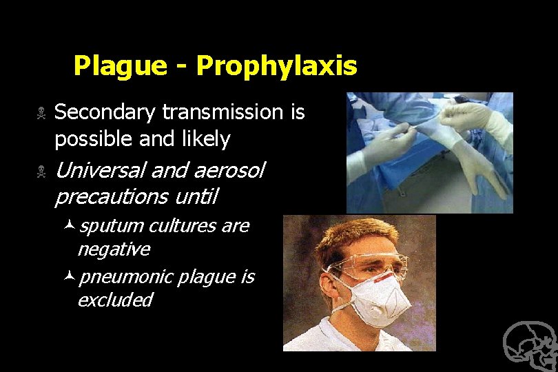 Plague - Prophylaxis N Secondary transmission is possible and likely N Universal and aerosol