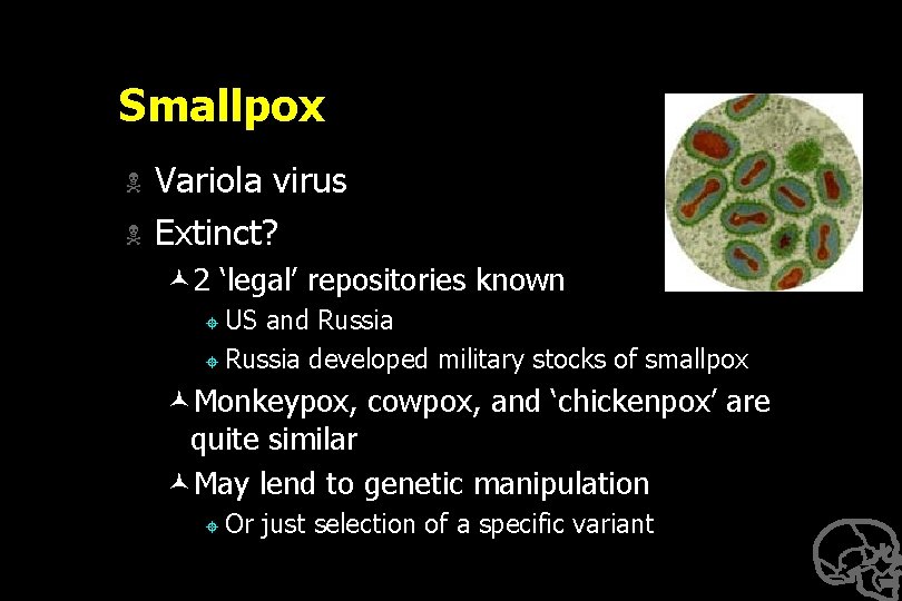 Smallpox N N Variola virus Extinct? © 2 ‘legal’ repositories known ± US and