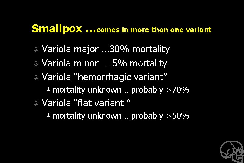 Smallpox …comes in more thon one variant N N N Variola major … 30%