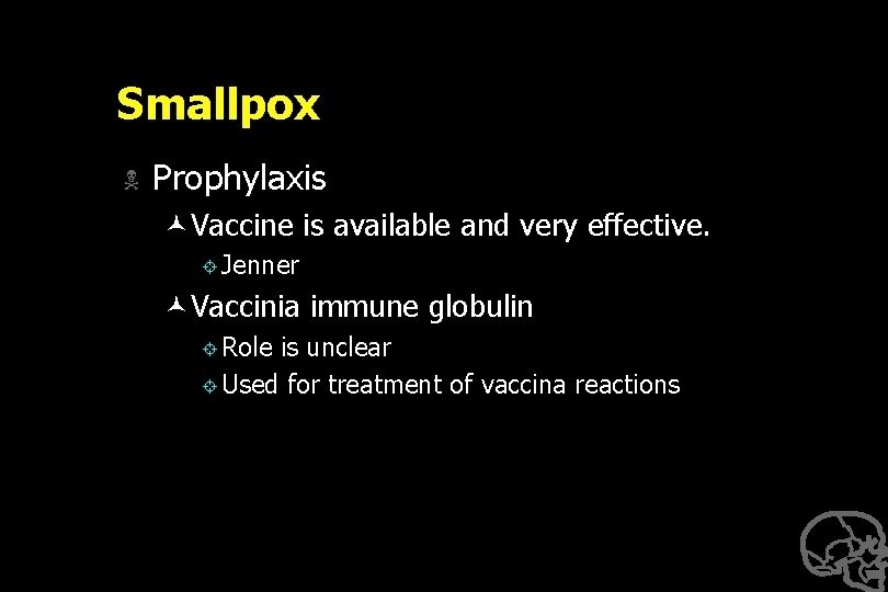 Smallpox N Prophylaxis ©Vaccine is available and very effective. ± Jenner ©Vaccinia immune globulin