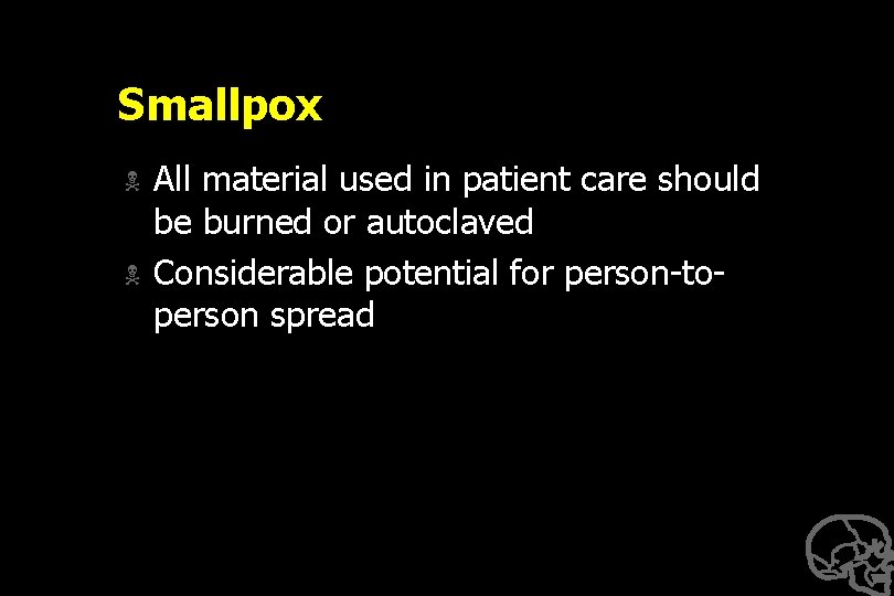 Smallpox N N All material used in patient care should be burned or autoclaved