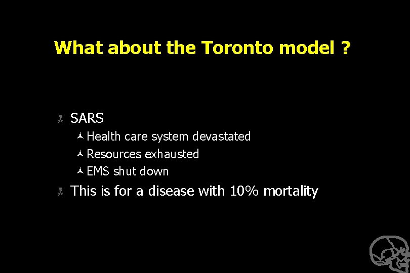 What about the Toronto model ? N SARS ©Health care system devastated ©Resources exhausted
