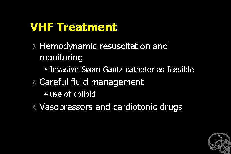 VHF Treatment N Hemodynamic resuscitation and monitoring ©Invasive Swan Gantz catheter as feasible N