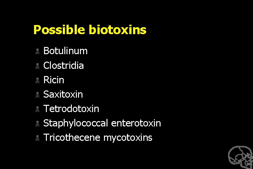 Possible biotoxins N N N N Botulinum Clostridia Ricin Saxitoxin Tetrodotoxin Staphylococcal enterotoxin Tricothecene