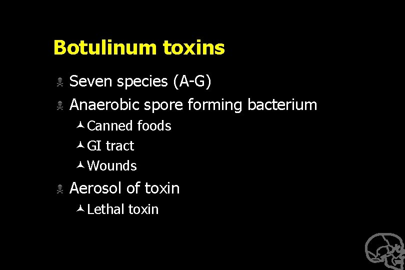 Botulinum toxins N N Seven species (A-G) Anaerobic spore forming bacterium ©Canned foods ©GI