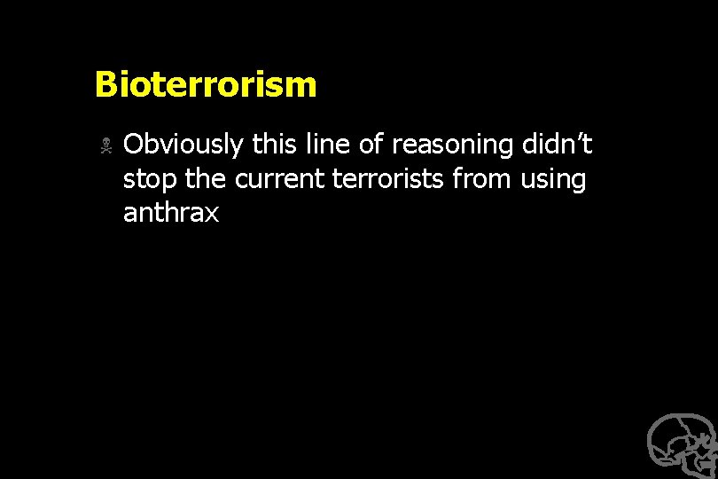 Bioterrorism N Obviously this line of reasoning didn’t stop the current terrorists from using