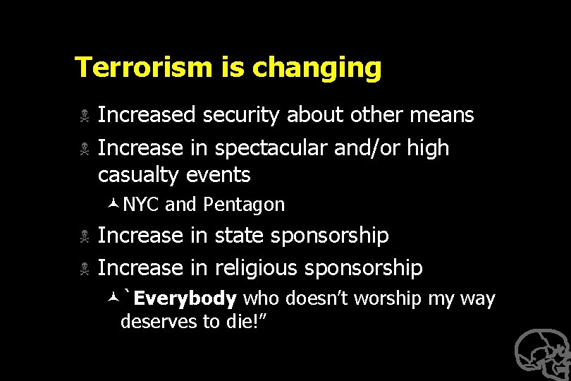 Terrorism is changing N N Increased security about other means Increase in spectacular and/or