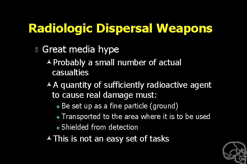 Radiologic Dispersal Weapons N Great media hype ©Probably a small number of actual casualties