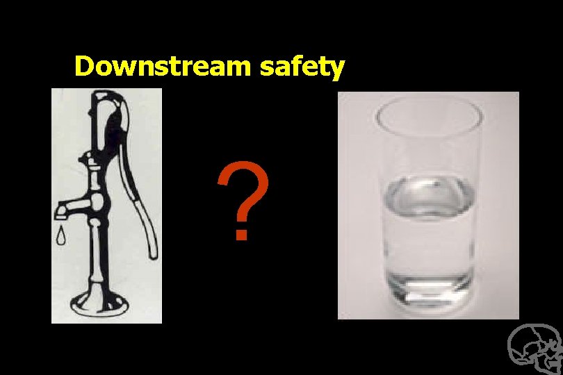 Downstream safety ? 