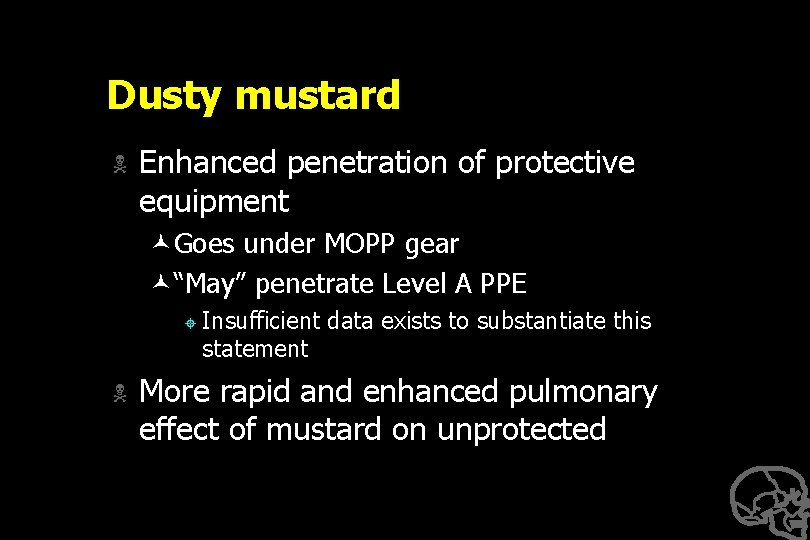 Dusty mustard N Enhanced penetration of protective equipment ©Goes under MOPP gear ©“May” penetrate