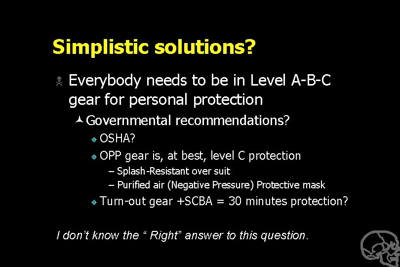 Simplistic solutions? N Everybody needs to be in Level A-B-C gear for personal protection