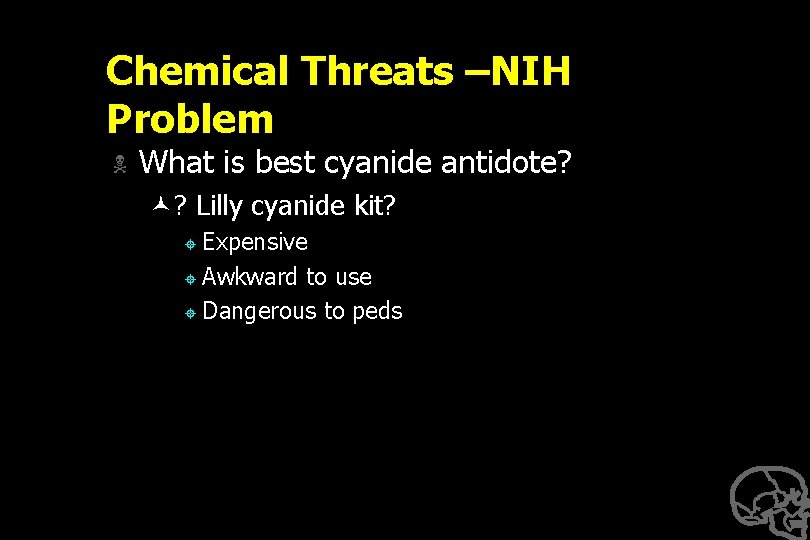 Chemical Threats –NIH Problem N What is best cyanide antidote? ©? Lilly cyanide kit?