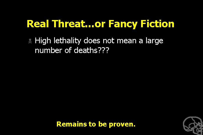 Real Threat…or Fancy Fiction N High lethality does not mean a large number of