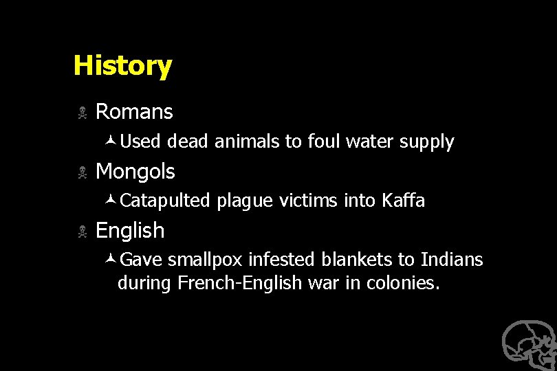 History N Romans ©Used dead animals to foul water supply N Mongols ©Catapulted plague