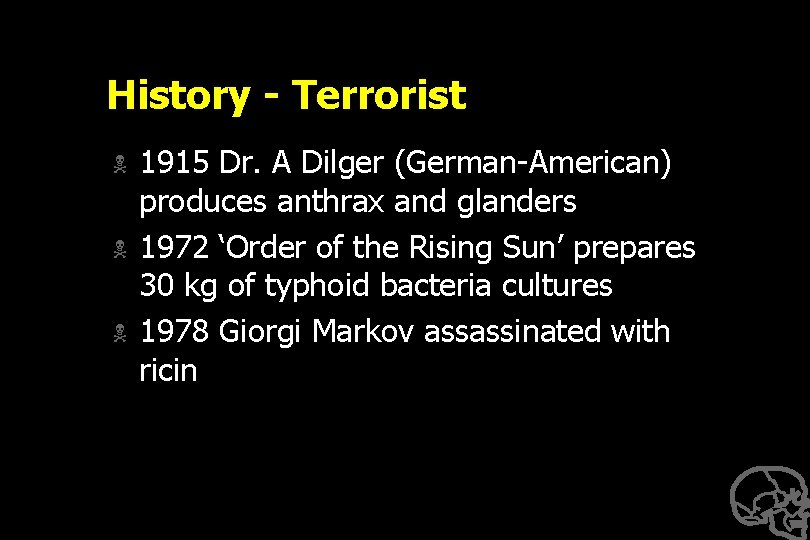 History - Terrorist N N N 1915 Dr. A Dilger (German-American) produces anthrax and