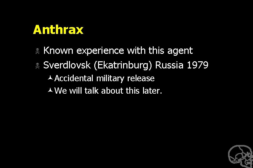 Anthrax N N Known experience with this agent Sverdlovsk (Ekatrinburg) Russia 1979 ©Accidental military
