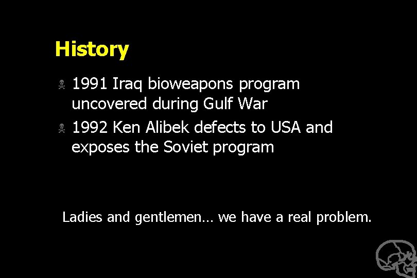 History N N 1991 Iraq bioweapons program uncovered during Gulf War 1992 Ken Alibek