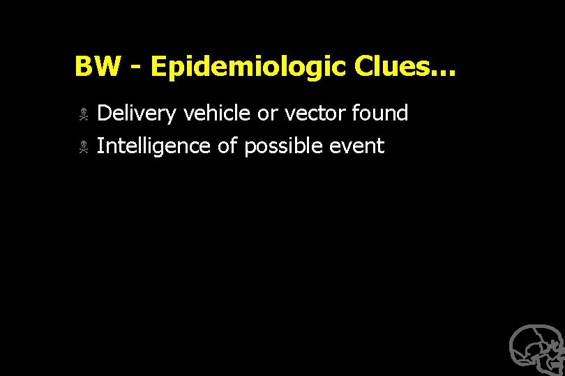 BW - Epidemiologic Clues… N N Delivery vehicle or vector found Intelligence of possible