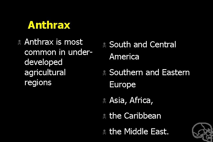 Anthrax N Anthrax is most common in underdeveloped agricultural regions N South and Central