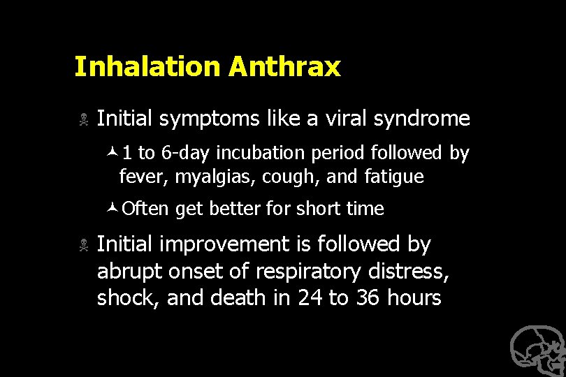 Inhalation Anthrax N Initial symptoms like a viral syndrome © 1 to 6 -day