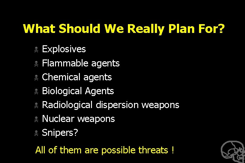 What Should We Really Plan For? N N N N Explosives Flammable agents Chemical