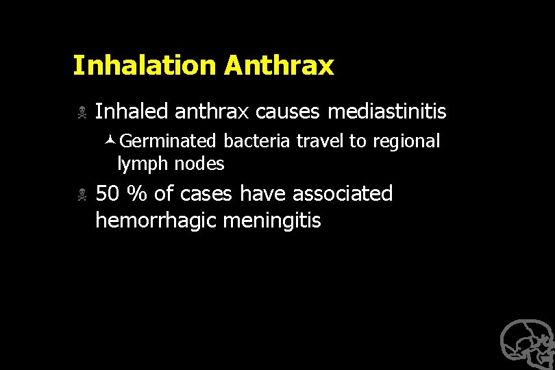 Inhalation Anthrax N Inhaled anthrax causes mediastinitis ©Germinated bacteria travel to regional lymph nodes