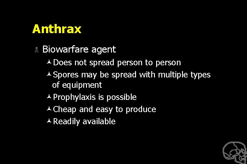 Anthrax N Biowarfare agent ©Does not spread person to person ©Spores may be spread