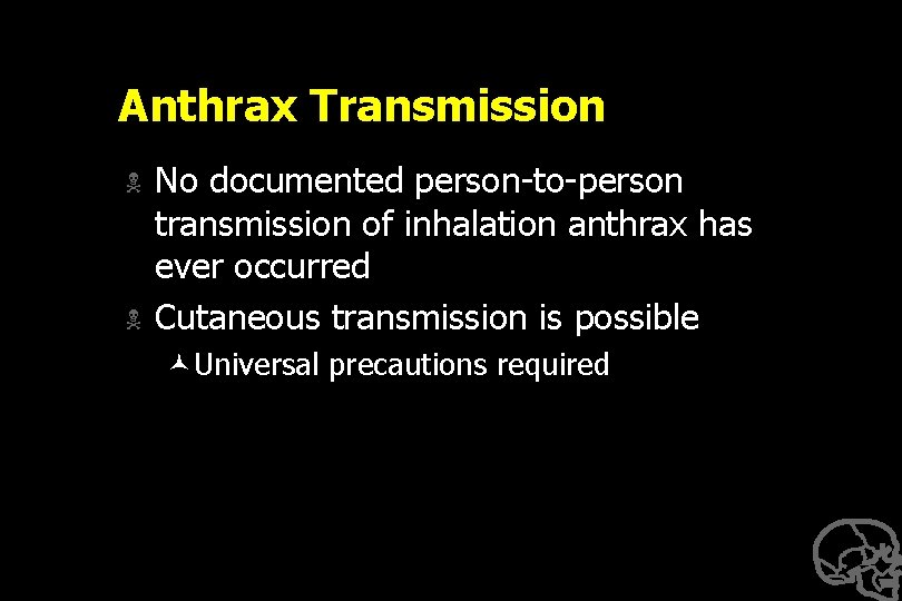 Anthrax Transmission N N No documented person-to-person transmission of inhalation anthrax has ever occurred