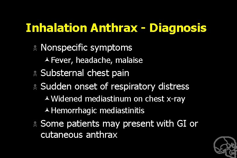 Inhalation Anthrax - Diagnosis N Nonspecific symptoms ©Fever, headache, malaise N N Substernal chest