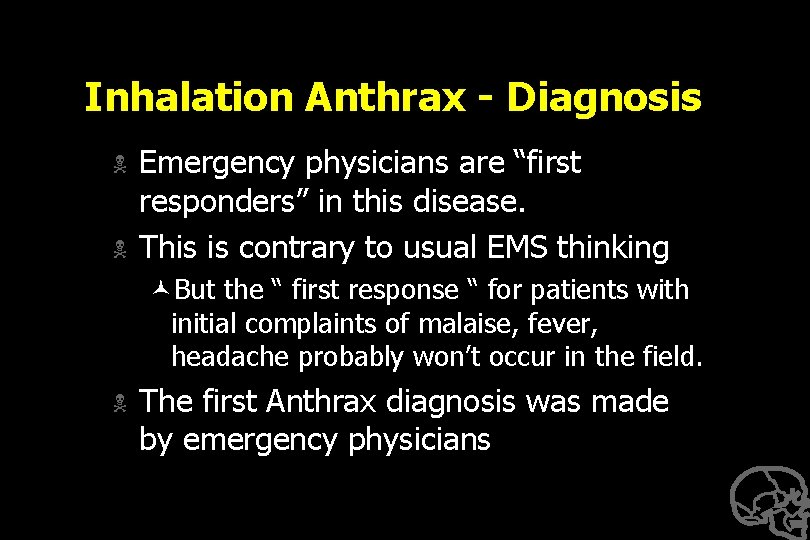 Inhalation Anthrax - Diagnosis N N Emergency physicians are “first responders” in this disease.