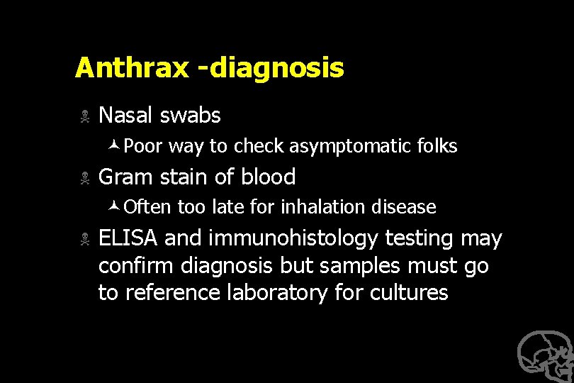 Anthrax -diagnosis N Nasal swabs ©Poor way to check asymptomatic folks N Gram stain