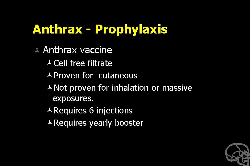 Anthrax - Prophylaxis N Anthrax vaccine ©Cell free filtrate ©Proven for cutaneous ©Not proven