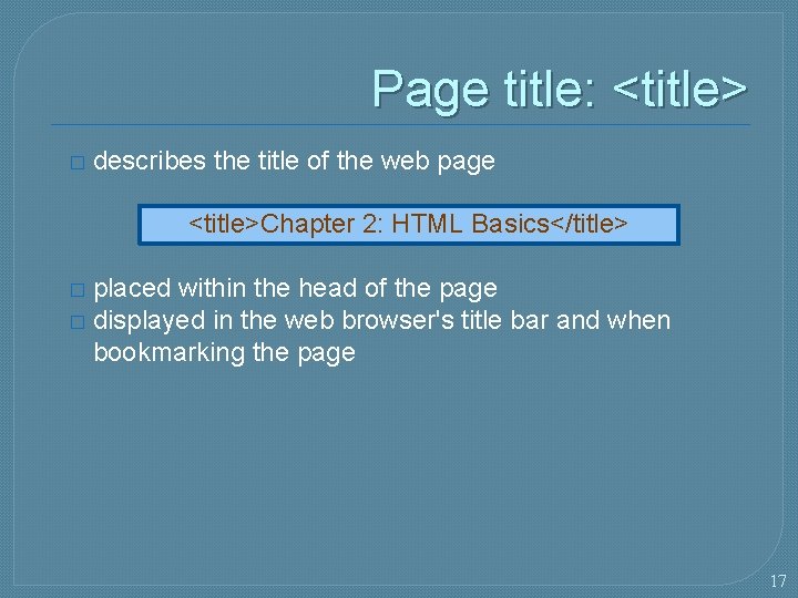 Page title: <title> � describes the title of the web page <title>Chapter 2: HTML