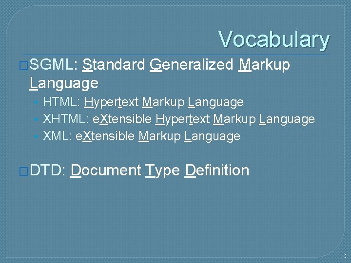 Vocabulary �SGML: Standard Generalized Markup Language • HTML: Hypertext Markup Language • XHTML: e.