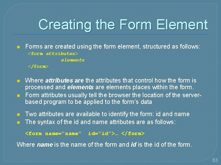 Creating the Form Element n Forms are created using the form element, structured as