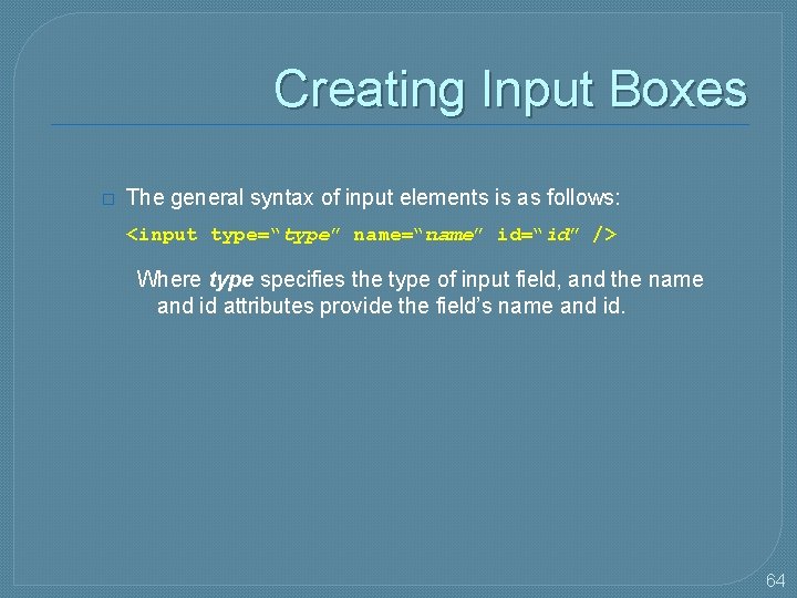 Creating Input Boxes � The general syntax of input elements is as follows: <input