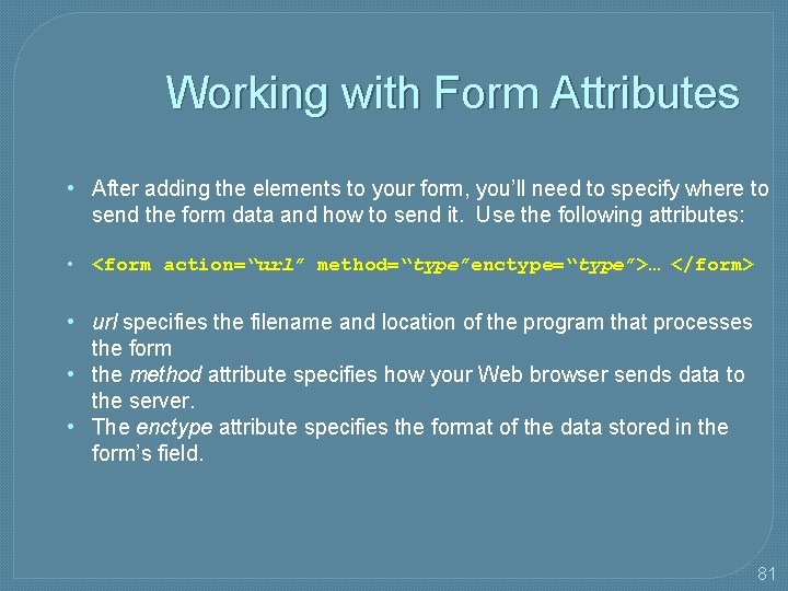 Working with Form Attributes • After adding the elements to your form, you’ll need