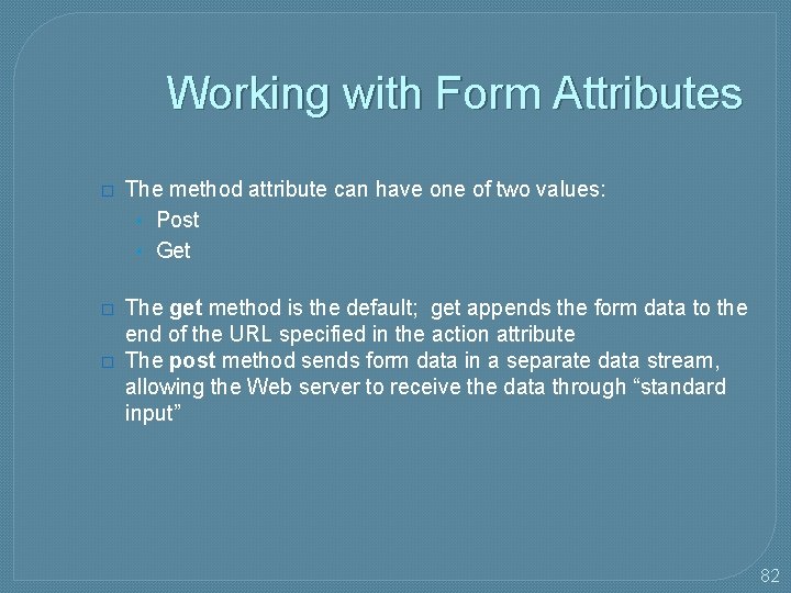 Working with Form Attributes � The method attribute can have one of two values: