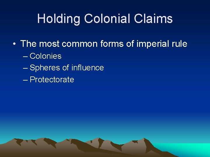 Holding Colonial Claims • The most common forms of imperial rule – Colonies –