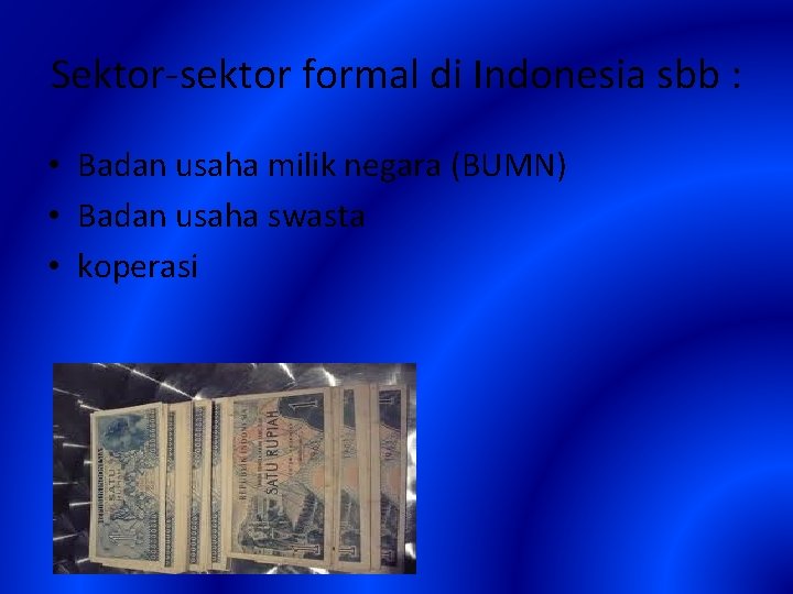 Sektor-sektor formal di Indonesia sbb : • Badan usaha milik negara (BUMN) • Badan