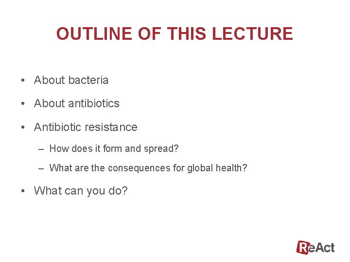 OUTLINE OF THIS LECTURE • About bacteria • About antibiotics • Antibiotic resistance –